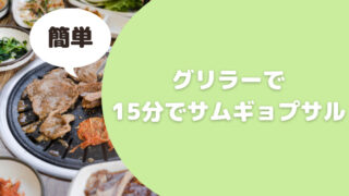 グリラーで15分でできるサムギョプサル！我が家の時短メニュー