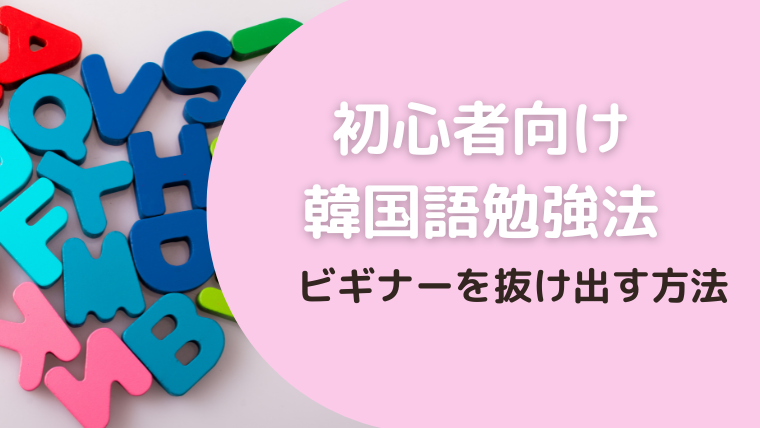 韓国語勉強法！日本人妻がビギナーレベルを抜け出すためにやったこと